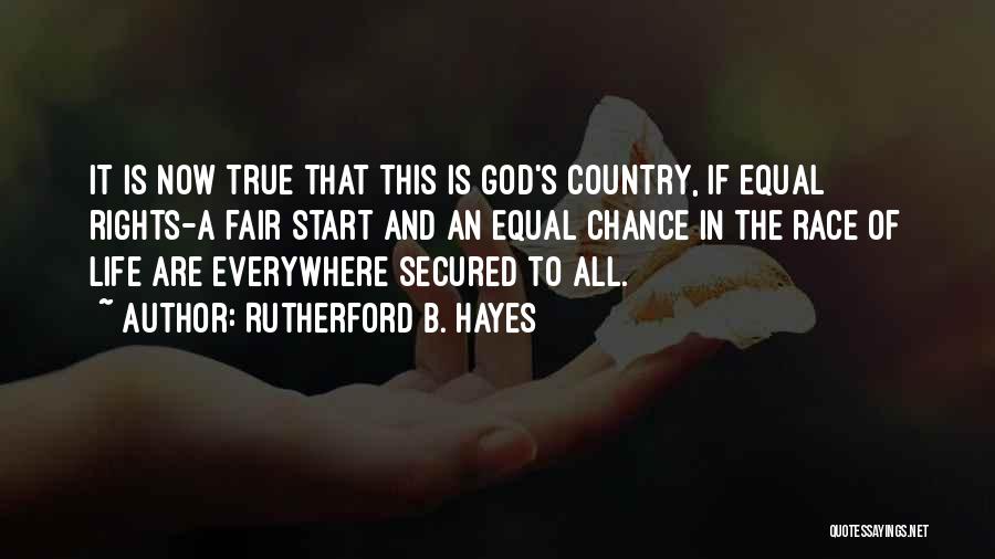 Rutherford B. Hayes Quotes: It Is Now True That This Is God's Country, If Equal Rights-a Fair Start And An Equal Chance In The