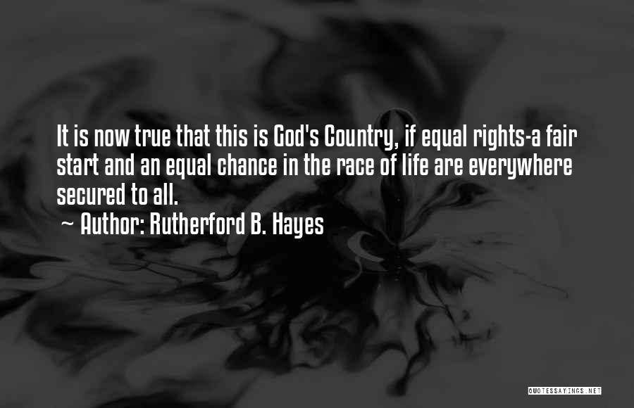 Rutherford B. Hayes Quotes: It Is Now True That This Is God's Country, If Equal Rights-a Fair Start And An Equal Chance In The