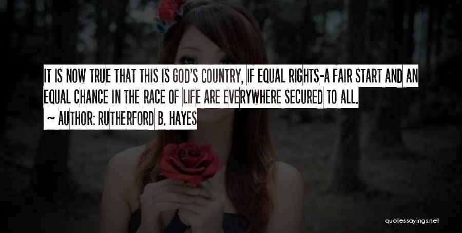 Rutherford B. Hayes Quotes: It Is Now True That This Is God's Country, If Equal Rights-a Fair Start And An Equal Chance In The
