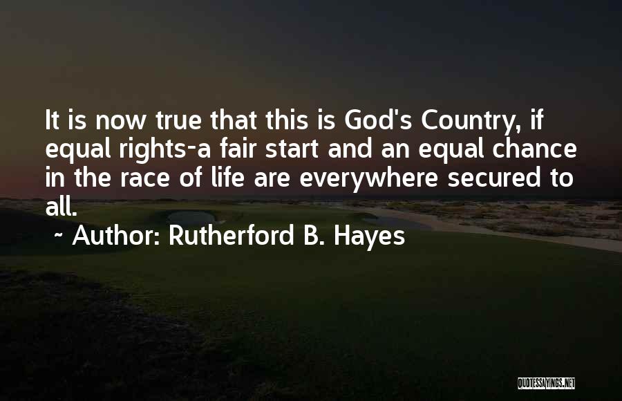 Rutherford B. Hayes Quotes: It Is Now True That This Is God's Country, If Equal Rights-a Fair Start And An Equal Chance In The