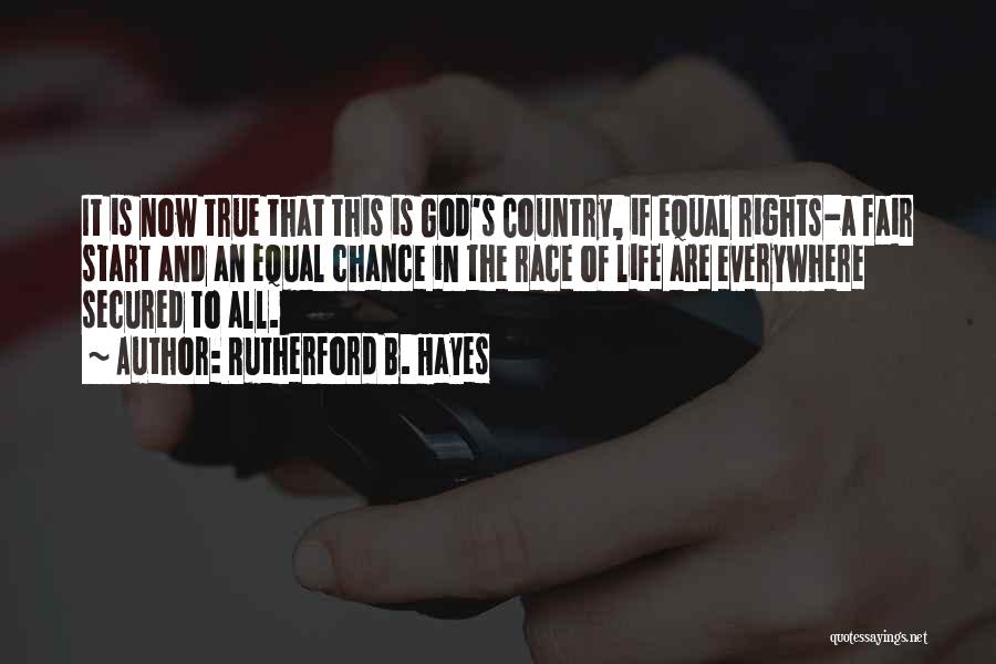 Rutherford B. Hayes Quotes: It Is Now True That This Is God's Country, If Equal Rights-a Fair Start And An Equal Chance In The
