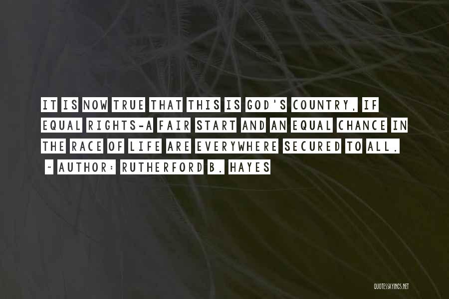 Rutherford B. Hayes Quotes: It Is Now True That This Is God's Country, If Equal Rights-a Fair Start And An Equal Chance In The
