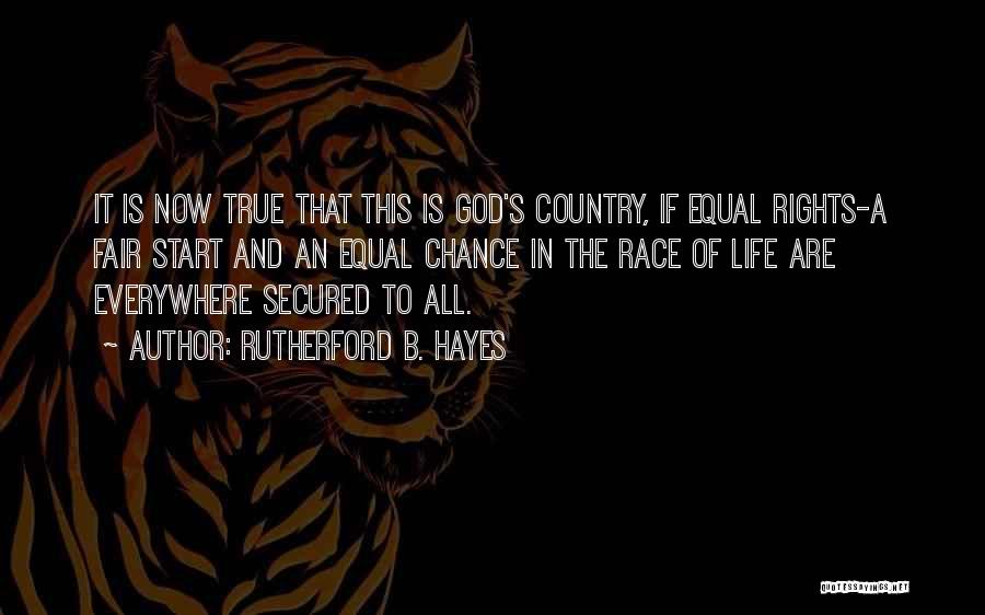 Rutherford B. Hayes Quotes: It Is Now True That This Is God's Country, If Equal Rights-a Fair Start And An Equal Chance In The