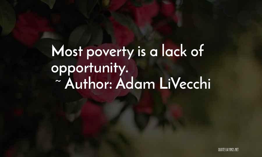 Adam LiVecchi Quotes: Most Poverty Is A Lack Of Opportunity.