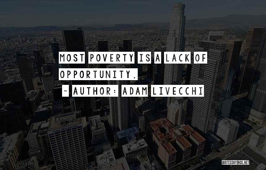 Adam LiVecchi Quotes: Most Poverty Is A Lack Of Opportunity.