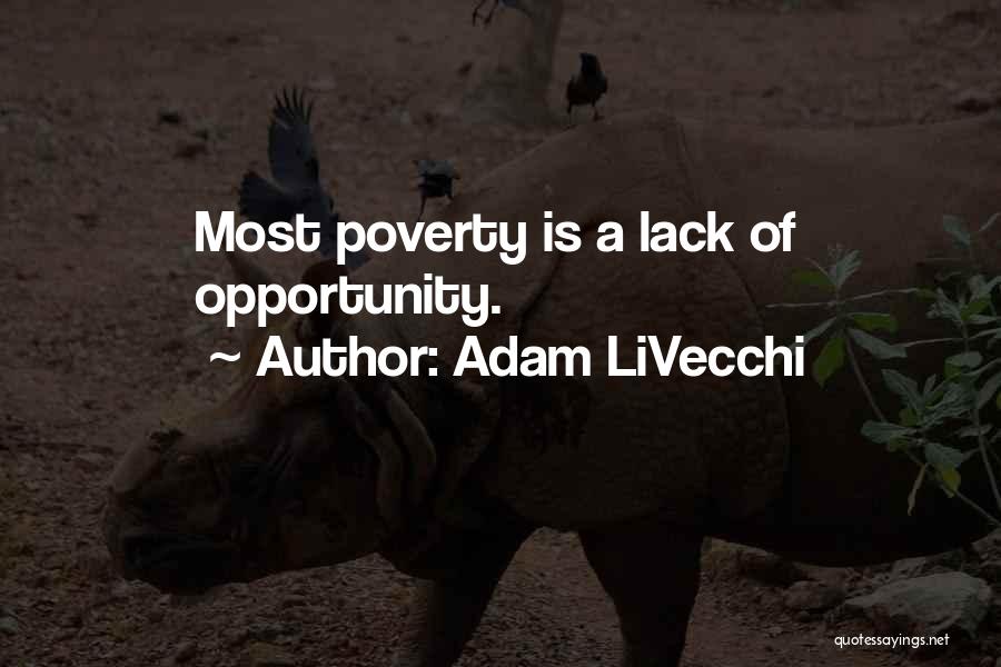 Adam LiVecchi Quotes: Most Poverty Is A Lack Of Opportunity.