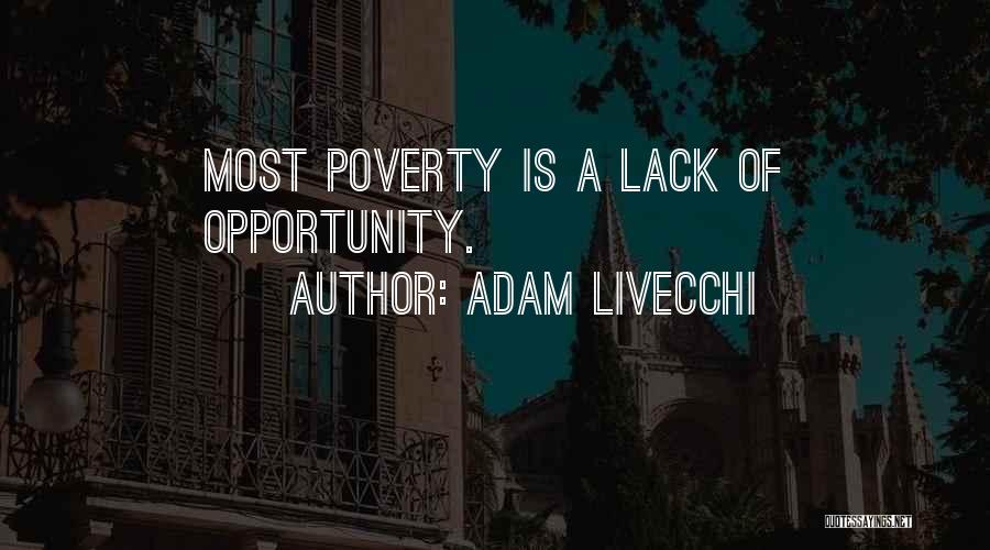 Adam LiVecchi Quotes: Most Poverty Is A Lack Of Opportunity.