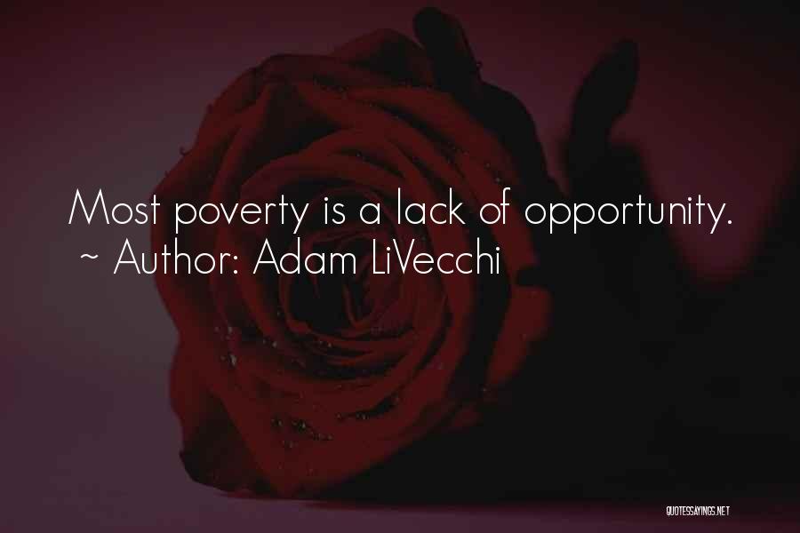 Adam LiVecchi Quotes: Most Poverty Is A Lack Of Opportunity.