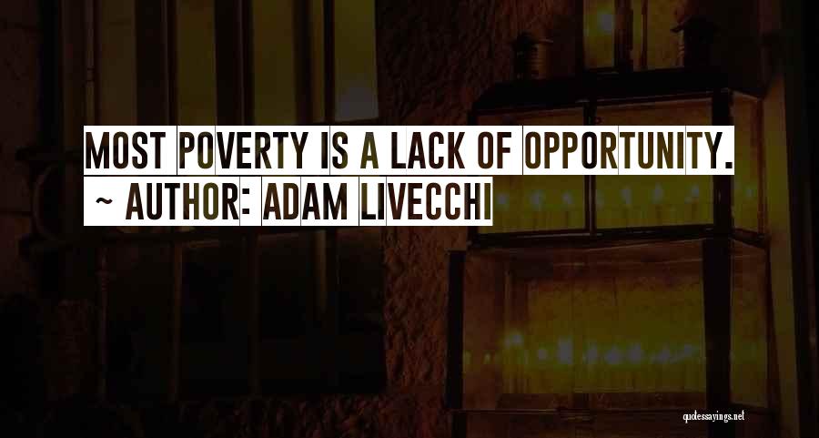 Adam LiVecchi Quotes: Most Poverty Is A Lack Of Opportunity.