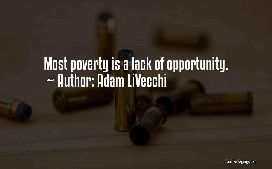 Adam LiVecchi Quotes: Most Poverty Is A Lack Of Opportunity.