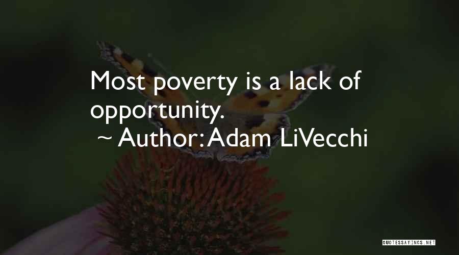 Adam LiVecchi Quotes: Most Poverty Is A Lack Of Opportunity.