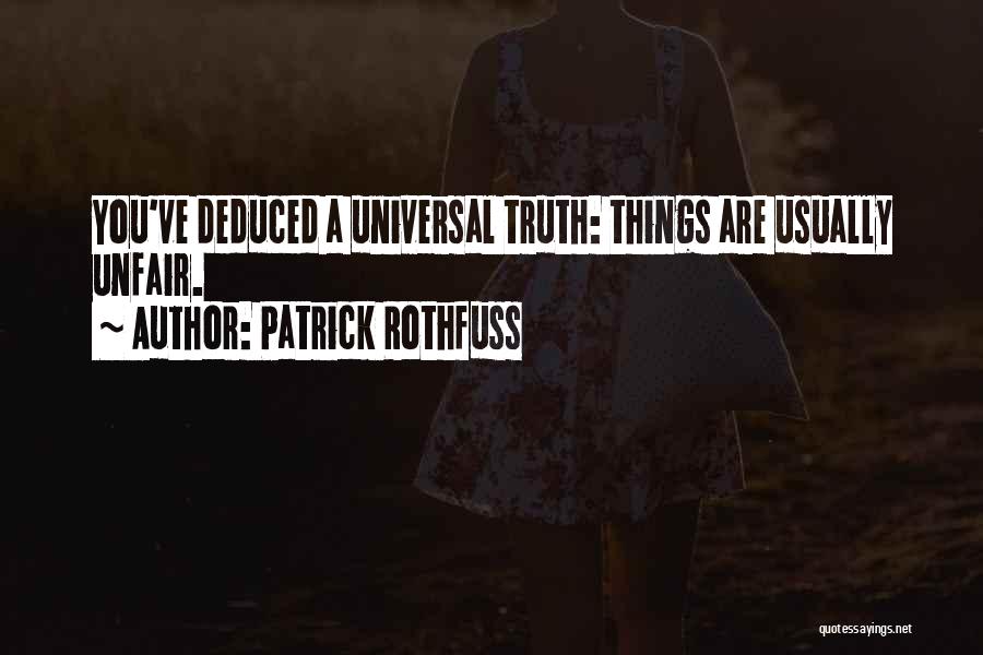 Patrick Rothfuss Quotes: You've Deduced A Universal Truth: Things Are Usually Unfair.