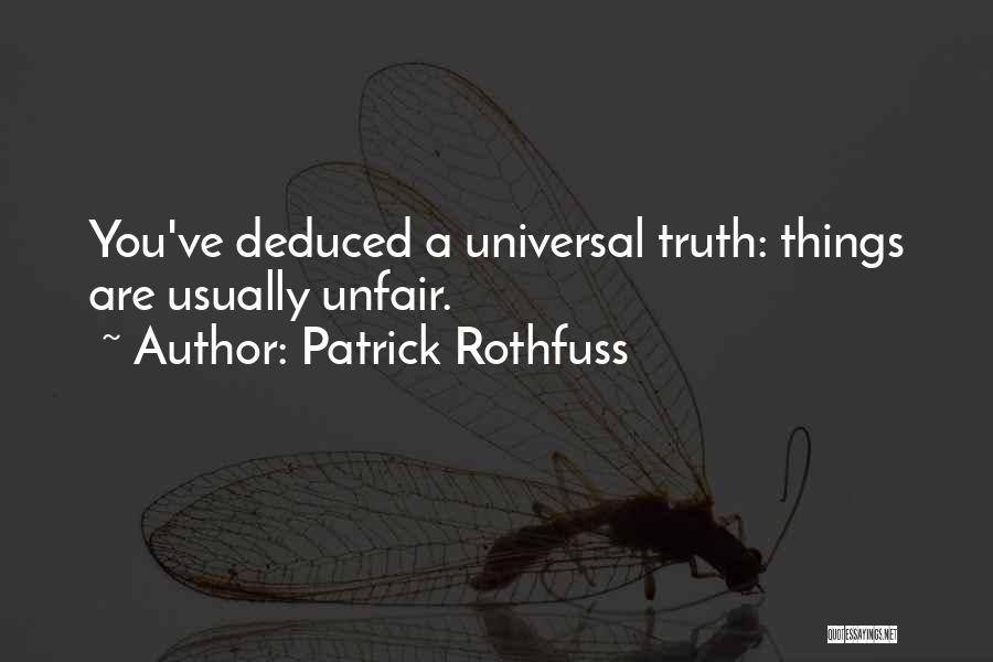 Patrick Rothfuss Quotes: You've Deduced A Universal Truth: Things Are Usually Unfair.