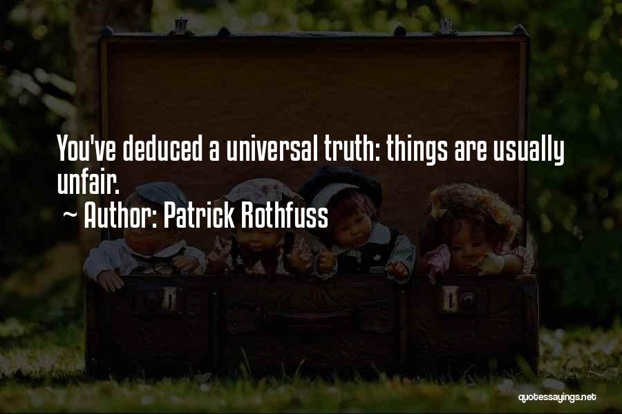 Patrick Rothfuss Quotes: You've Deduced A Universal Truth: Things Are Usually Unfair.