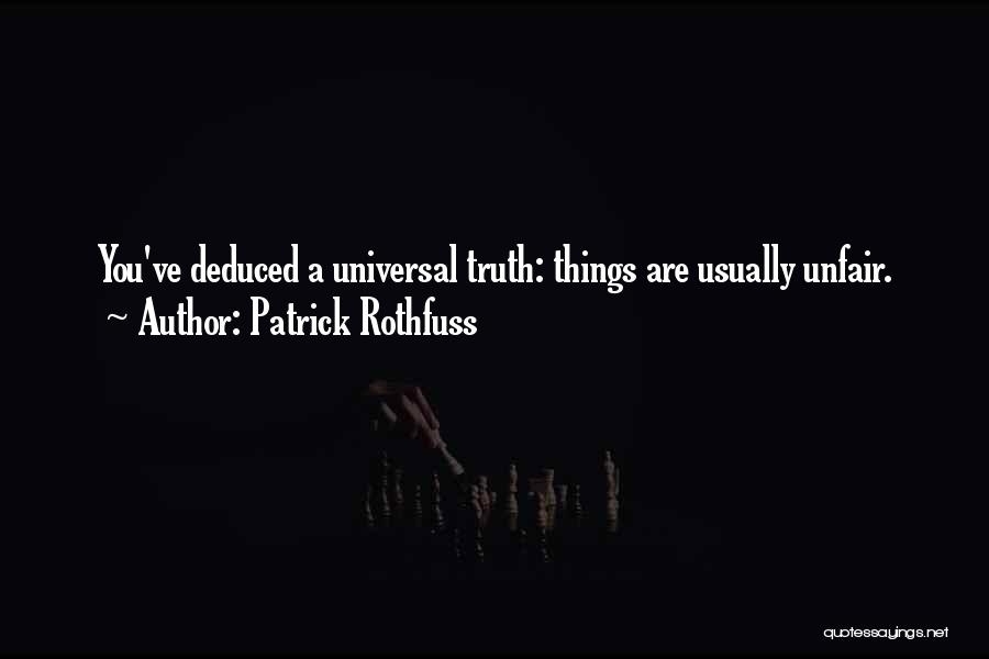 Patrick Rothfuss Quotes: You've Deduced A Universal Truth: Things Are Usually Unfair.
