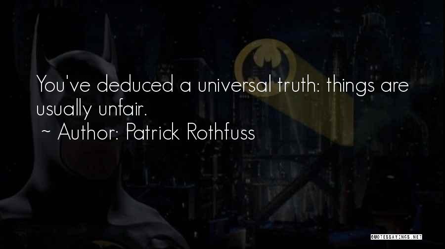 Patrick Rothfuss Quotes: You've Deduced A Universal Truth: Things Are Usually Unfair.
