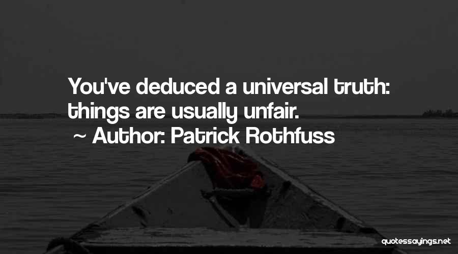 Patrick Rothfuss Quotes: You've Deduced A Universal Truth: Things Are Usually Unfair.