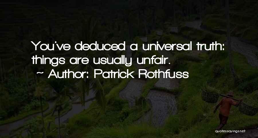 Patrick Rothfuss Quotes: You've Deduced A Universal Truth: Things Are Usually Unfair.