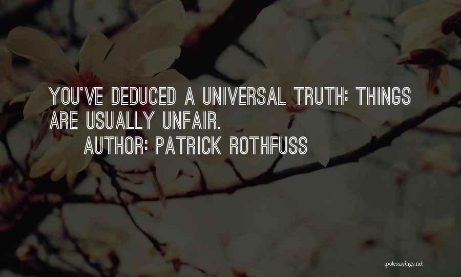 Patrick Rothfuss Quotes: You've Deduced A Universal Truth: Things Are Usually Unfair.