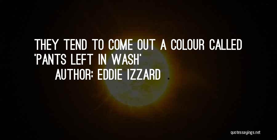 Eddie Izzard Quotes: They Tend To Come Out A Colour Called 'pants Left In Wash'