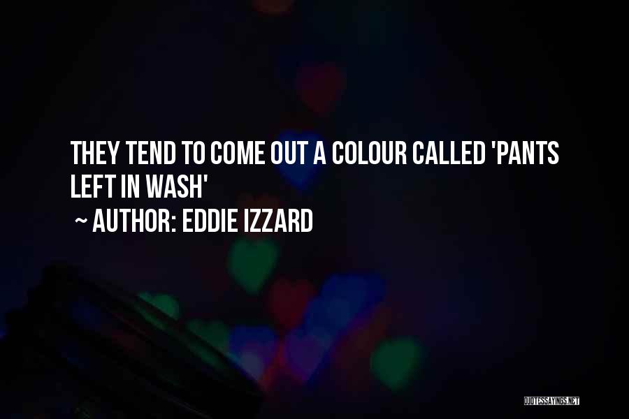 Eddie Izzard Quotes: They Tend To Come Out A Colour Called 'pants Left In Wash'