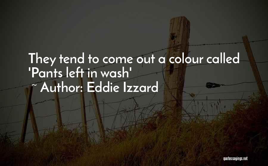 Eddie Izzard Quotes: They Tend To Come Out A Colour Called 'pants Left In Wash'