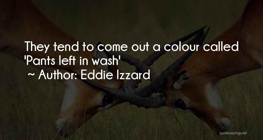 Eddie Izzard Quotes: They Tend To Come Out A Colour Called 'pants Left In Wash'