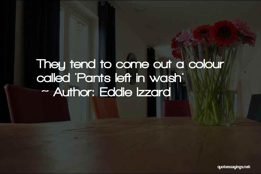 Eddie Izzard Quotes: They Tend To Come Out A Colour Called 'pants Left In Wash'