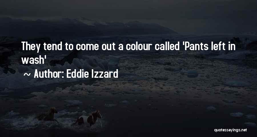 Eddie Izzard Quotes: They Tend To Come Out A Colour Called 'pants Left In Wash'