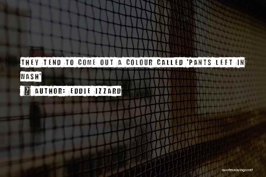 Eddie Izzard Quotes: They Tend To Come Out A Colour Called 'pants Left In Wash'