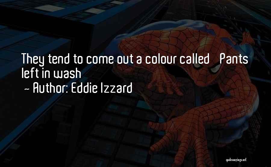 Eddie Izzard Quotes: They Tend To Come Out A Colour Called 'pants Left In Wash'