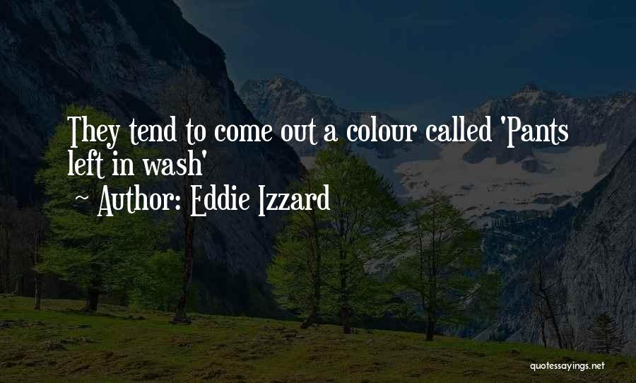 Eddie Izzard Quotes: They Tend To Come Out A Colour Called 'pants Left In Wash'