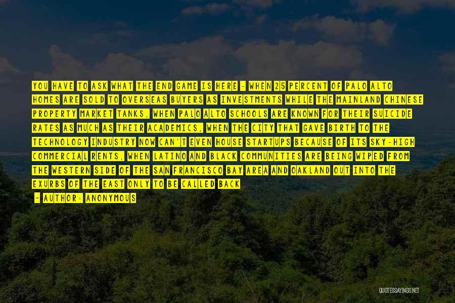 Anonymous Quotes: You Have To Ask What The End Game Is Here - When 25 Percent Of Palo Alto Homes Are Sold