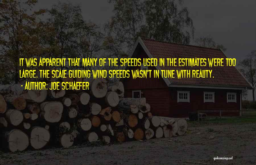 Joe Schaefer Quotes: It Was Apparent That Many Of The Speeds Used In The Estimates Were Too Large. The Scale Guiding Wind Speeds