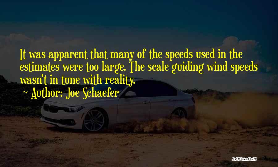 Joe Schaefer Quotes: It Was Apparent That Many Of The Speeds Used In The Estimates Were Too Large. The Scale Guiding Wind Speeds