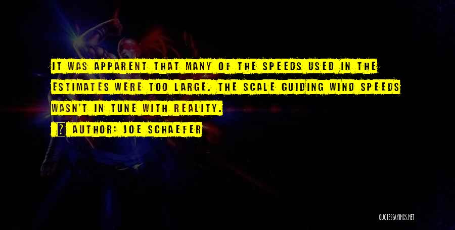 Joe Schaefer Quotes: It Was Apparent That Many Of The Speeds Used In The Estimates Were Too Large. The Scale Guiding Wind Speeds