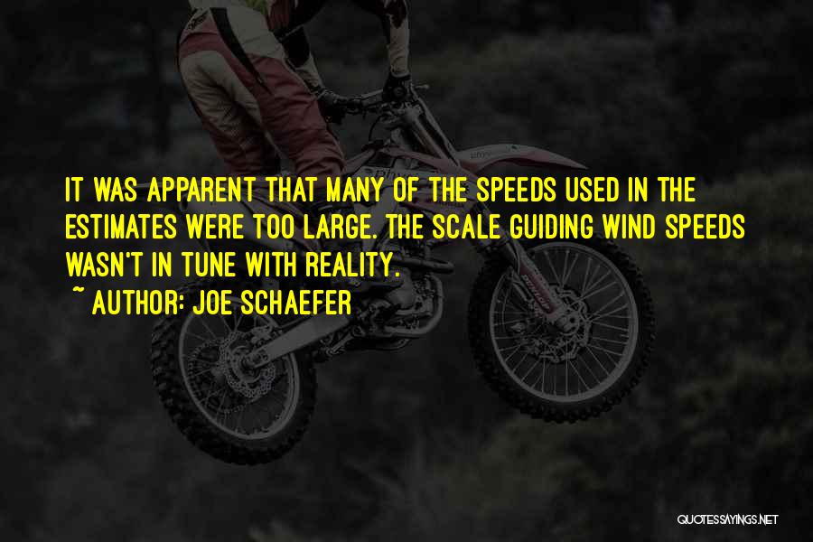 Joe Schaefer Quotes: It Was Apparent That Many Of The Speeds Used In The Estimates Were Too Large. The Scale Guiding Wind Speeds