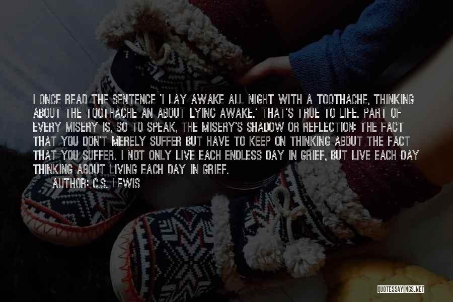 C.S. Lewis Quotes: I Once Read The Sentence 'i Lay Awake All Night With A Toothache, Thinking About The Toothache An About Lying