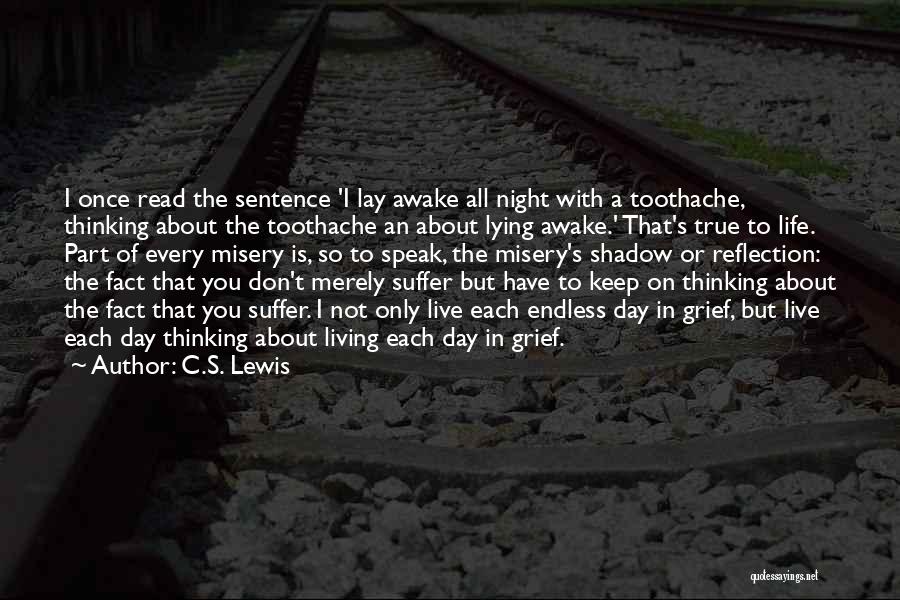 C.S. Lewis Quotes: I Once Read The Sentence 'i Lay Awake All Night With A Toothache, Thinking About The Toothache An About Lying