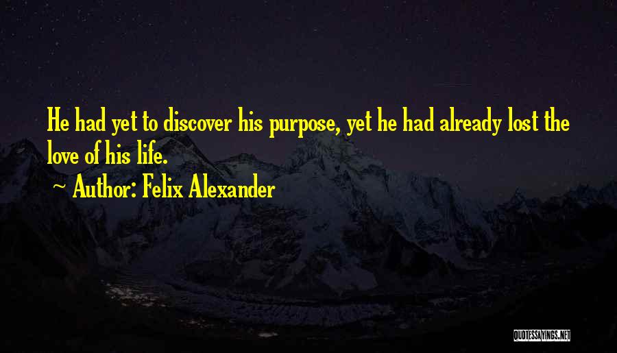 Felix Alexander Quotes: He Had Yet To Discover His Purpose, Yet He Had Already Lost The Love Of His Life.