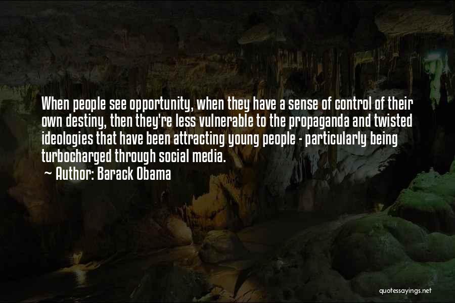 Barack Obama Quotes: When People See Opportunity, When They Have A Sense Of Control Of Their Own Destiny, Then They're Less Vulnerable To