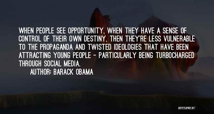 Barack Obama Quotes: When People See Opportunity, When They Have A Sense Of Control Of Their Own Destiny, Then They're Less Vulnerable To