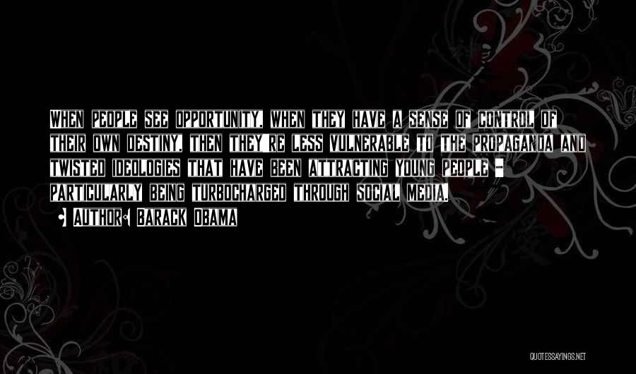 Barack Obama Quotes: When People See Opportunity, When They Have A Sense Of Control Of Their Own Destiny, Then They're Less Vulnerable To