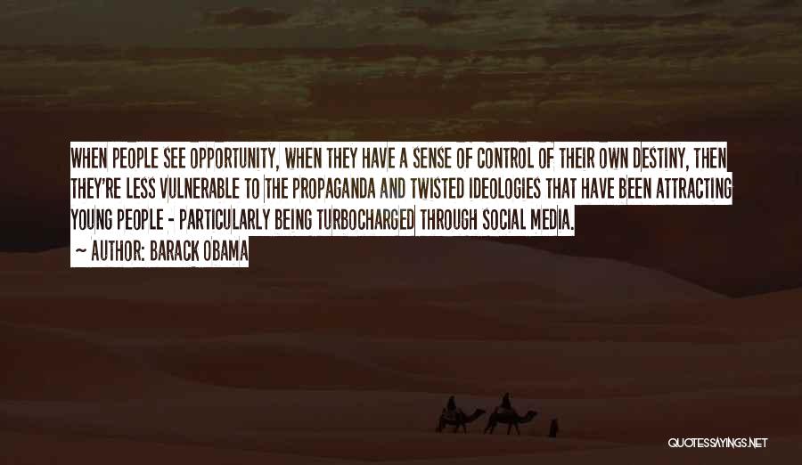 Barack Obama Quotes: When People See Opportunity, When They Have A Sense Of Control Of Their Own Destiny, Then They're Less Vulnerable To