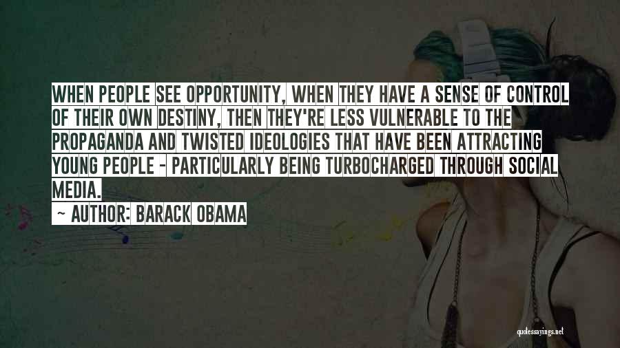 Barack Obama Quotes: When People See Opportunity, When They Have A Sense Of Control Of Their Own Destiny, Then They're Less Vulnerable To