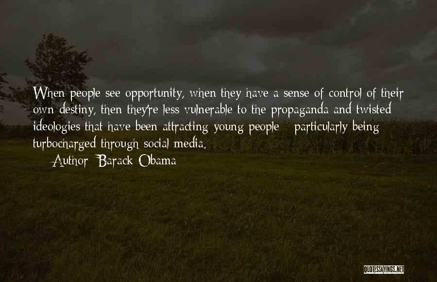 Barack Obama Quotes: When People See Opportunity, When They Have A Sense Of Control Of Their Own Destiny, Then They're Less Vulnerable To