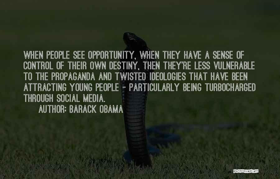 Barack Obama Quotes: When People See Opportunity, When They Have A Sense Of Control Of Their Own Destiny, Then They're Less Vulnerable To