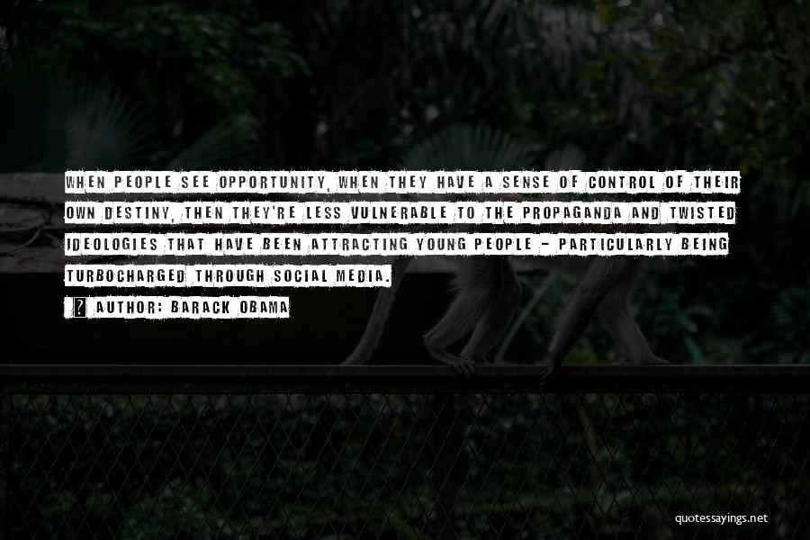 Barack Obama Quotes: When People See Opportunity, When They Have A Sense Of Control Of Their Own Destiny, Then They're Less Vulnerable To