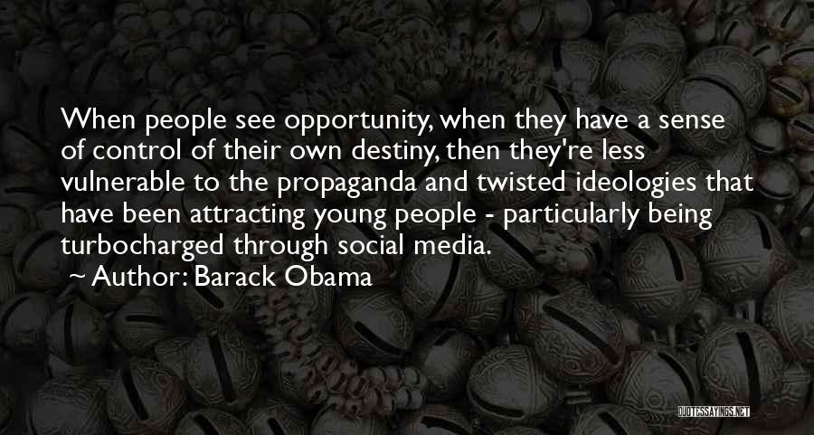 Barack Obama Quotes: When People See Opportunity, When They Have A Sense Of Control Of Their Own Destiny, Then They're Less Vulnerable To