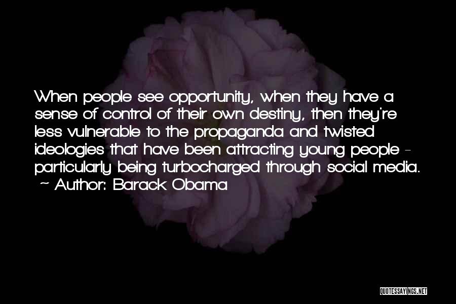 Barack Obama Quotes: When People See Opportunity, When They Have A Sense Of Control Of Their Own Destiny, Then They're Less Vulnerable To